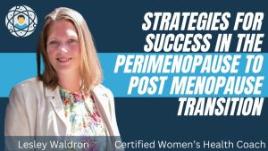 Strategies For Success In The Perimenopause To Post Menopause Transition